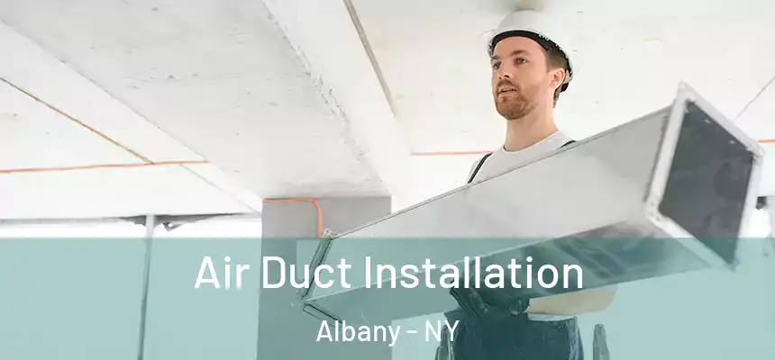 Air Duct Installation Albany - NY
