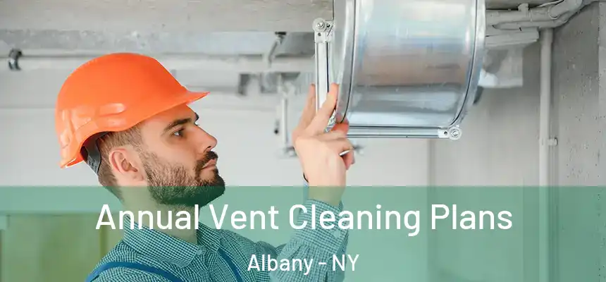  Annual Vent Cleaning Plans Albany - NY