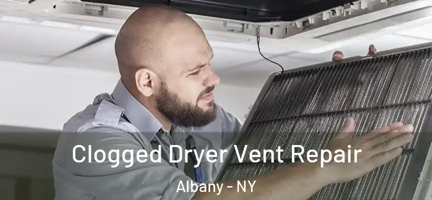 Clogged Dryer Vent Repair Albany - NY