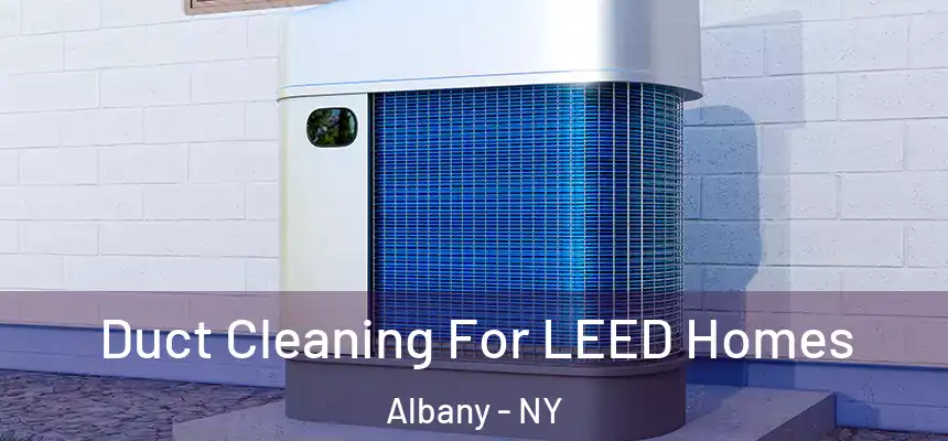 Duct Cleaning For LEED Homes Albany - NY