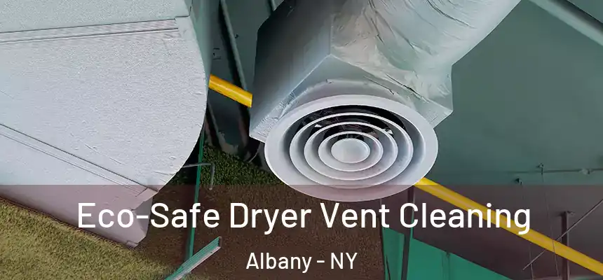 Eco-Safe Dryer Vent Cleaning Albany - NY