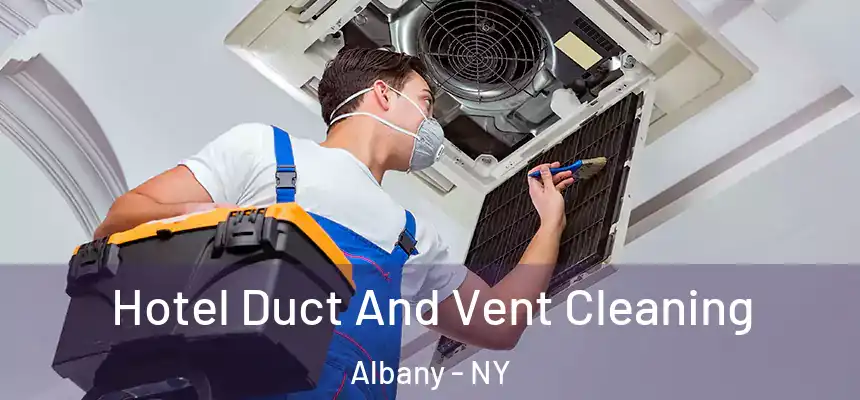 Hotel Duct And Vent Cleaning Albany - NY