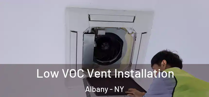  Low VOC Vent Installation Albany - NY