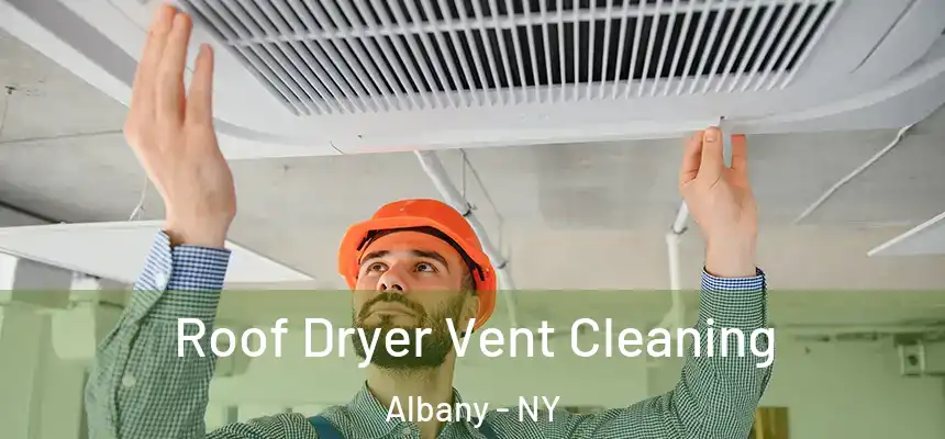  Roof Dryer Vent Cleaning Albany - NY